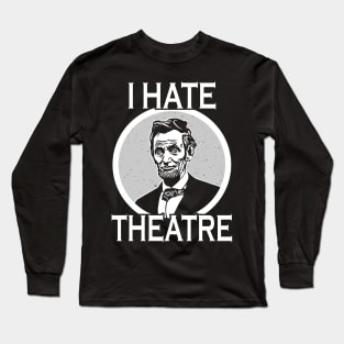 I Hate Theater Abraham Lincoln Long Sleeve T-Shirt